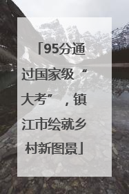 95分通过国家级“大考”，镇江市绘就乡村新图景